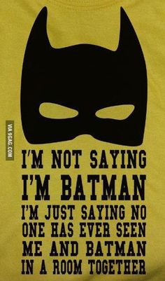 a batman t - shirt with the words i'm not saying im batman, i'm just saying no one has ever seen me and batman in a room together