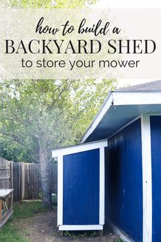 a backyard shed with the words how to build a backyard shed to store your mower