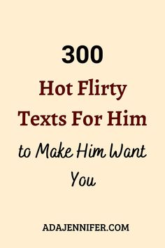 the text reads 300 hot flirt texts for him to make him want you, with an image