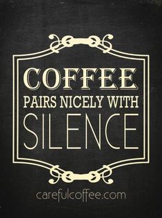 coffee pairs nicely with silence