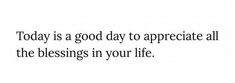 the words today is a good day to appreciate all the blessing in your life