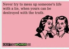 two women talking to each other with the caption never try to mess up someone's life with a lie, when yours can be destroyed with the truth