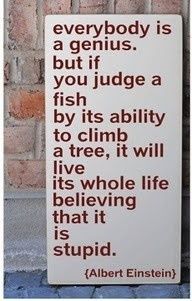 a sign that says everybody is a genius, but if you judge a fish by its ability to climb