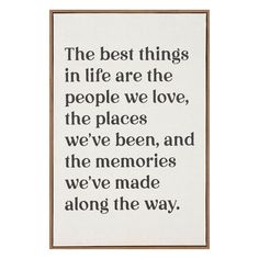 the best things in life are the people we love, the places we've been, and the memories we've made along the way