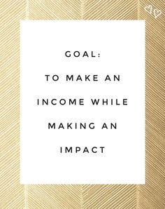 the words goal to make an income while making an impact