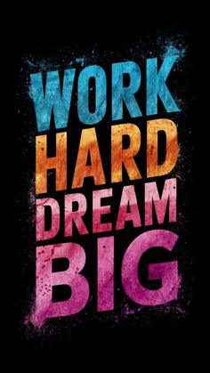 the words work hard, dream big are painted in bright colors on a black background