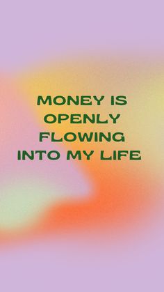 the words money is openly flowing into my life