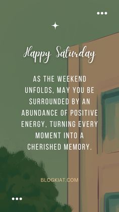 a card with the words happy saturday as the weekend unfolds, may you be surrounded by an abundance of positive energy