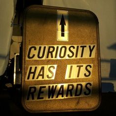 a sign that says curiosity has it's rewards with an arrow pointing to the right