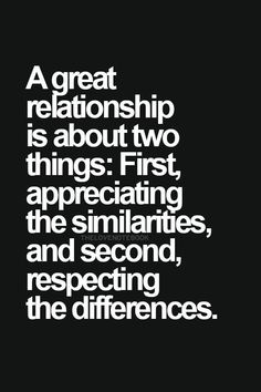 a quote that reads, a great relationship is about two things first approaching the similarities and second