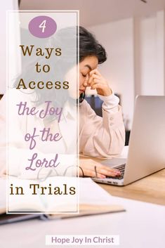 a woman sitting in front of a laptop computer with the title 4 ways to access the joy of the lord in trials