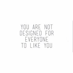 the words you are not designed for everyone to like you