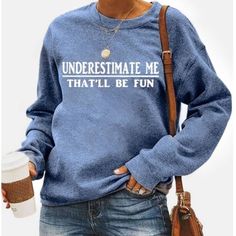 Round Neck Casual Sweatshirt. Graphic On Front States “Underestimate Me That Will Be Fun” T8 Blue Slogan Top For Winter, Casual Blue Slogan Tops, Casual Blue Tops With Slogan, Blue Text Print Sweatshirt For Spring, Blue Casual Sweatshirt With Text Print, Blue Winter Tops With Text Print, Blue Text Print Top For Winter, Blue Relaxed Fit Sweatshirt With Slogan, Blue Text Print Tops For Winter