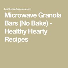 the text microwave granola bars no bake healthy hearty recipes on a beige background