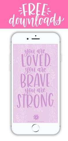 an iphone with the text free printables you are loved and brave you are strong