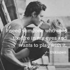 a couple kissing each other with the caption i need someone who sees the fire in my eyes and wants to play with it unknown