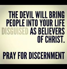 the devil will bring people into your life disguised as belivers of christ pray for discernment