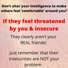 a poster with the words if they feel threatened by you and insure, they clearly aren't your real friends just remember that their insecities are not your insec