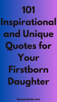 the words 101 inspirational and unique quotes for your firstborn daughter on a purple background