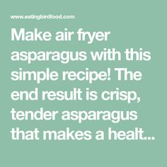 a quote that reads make air fryer asparagus with this simple recipe the end result