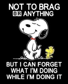 a snoopy dog saying not to brag or anything but i can forget what's doing while i'm doing it