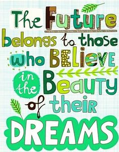 a poster with words on it that say the future belongs to those who believe beauty their dreams