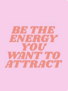 the words be the energy you want to attract