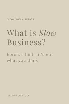 an advertisement with the words slow work series what is slow business? here's a hint - it's not what you think