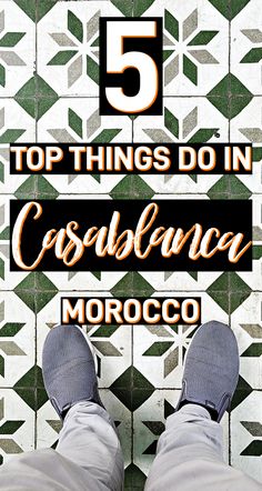 the top five things to do in cosabianca morocco, including walking on tiled floors