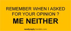 a yellow sign that says, remember when i asked for your opinion? me nether