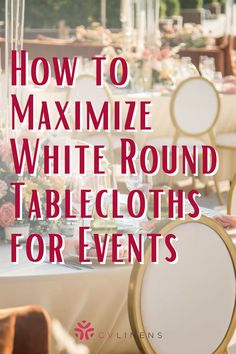 a round table with chairs and flowers on it that says how to maximumize white round tablescloths for events