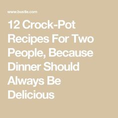 the words 12 crock pot recipes for two people, because dinner should always be delicious