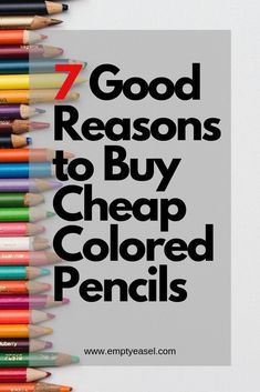 colored pencils with the words 7 good reasons to buy cheap colored pencils