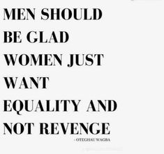 the words men should be glad women just want equality and not revenge