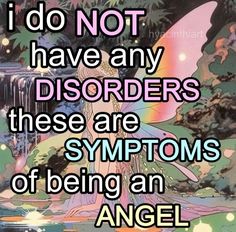 an angel with the words i do not have any disorders these are syptoms of being an angel