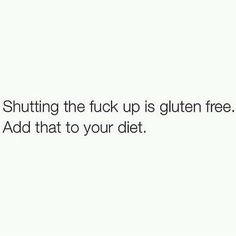 a white background with the words, shutting the tuck up is gluten free add that to your diet