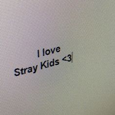 the words i love stray kids are written on a computer screen in black and white