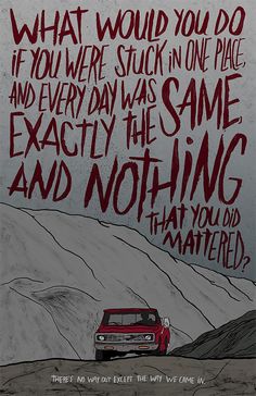 a red car parked on top of a hill next to a sign that says, what would you do if you were stuck in one place and every day was same exactly the same