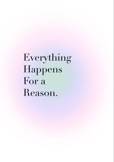 the words everything happens for a reason on a white background