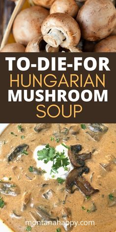 mushroom soup in a white bowl with mushrooms and parsley on top, the title reads to - die - for hungarian mushroom soup