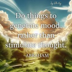 an image with the quote do things to geneate mood rather than simulate thought abraham