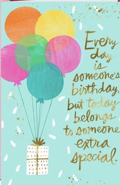 a birthday card with balloons and a present on the bottom that says, every day someone's birthday but today belongs to someone extra special