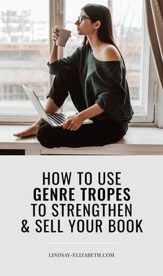 a woman sitting in front of a window drinking coffee and using a laptop computer with the words how to use gene tropes to strength & sell your book