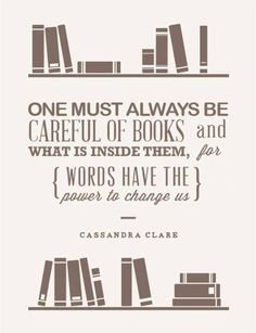 some type of book shelf with books on it and the words,'one must always be careful of books and what is inside them, for words have the power to change us