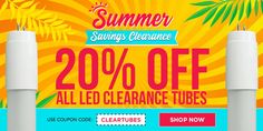 the summer savings clearance is 20 % off all led clearance tubes use coupon code