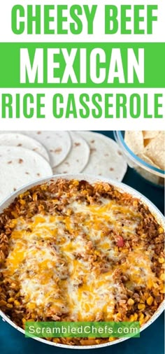 an easy cheesy beef mexican rice casserole recipe with tortilla chips