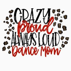 the words crazy band always loud dance mom are shown in red and black on a white background