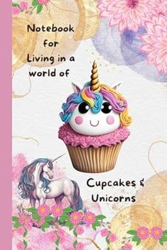 a card with an image of a unicorn cupcake and flowers on the front, surrounded by words that read notebook for living in a world of cupcakes's unicorns