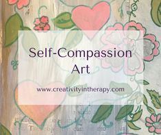 Self-Compassion Art - Creativity in Therapy Strength Art, Projects For Adults, Art Therapist