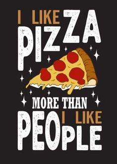 i like pizza more than people